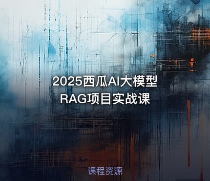2025西瓜AI大模型RAG项目实战课