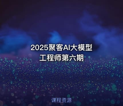 2025聚客AI大模型工程师第六期