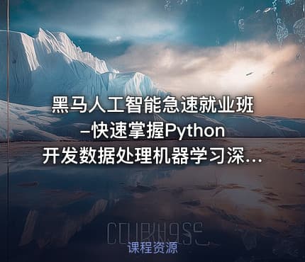 黑马人工智能急速就业班-快速掌握Python开发数据处理机器学习深度学习及NLP等前沿技术