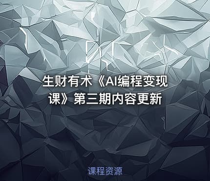 生财有术《AI编程变现课》第三期内容更新