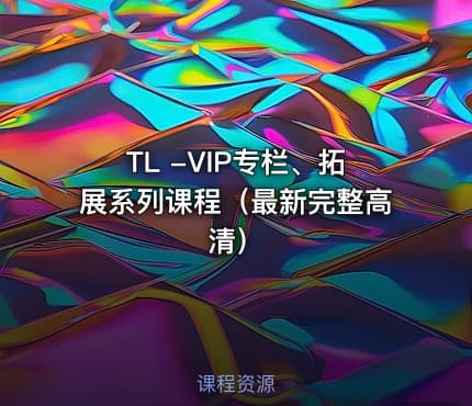 TL -VIP专栏、拓展系列课程（最新完整高清）
