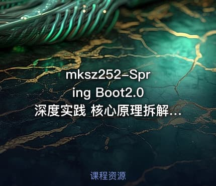 mksz252-Spring Boot2.0深度实践 核心原理拆解+源码分析