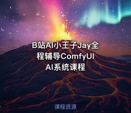 B站AI小王子Jay全程辅导ComfyUI AI系统课程