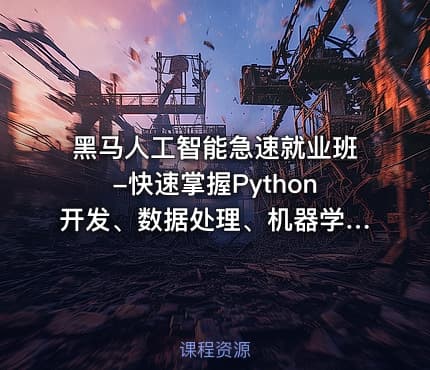 黑马人工智能急速就业班-快速掌握Python开发、数据处理、机器学习、深度学习及NLP等前沿技术
