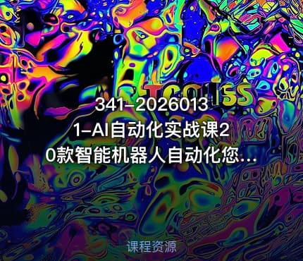 341-20260131-AI自动化实战课20款智能机器人自动化您的业务任务轻松节省时间降低成本提升利润更多资源