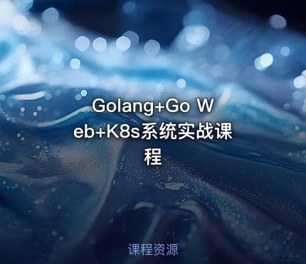 Golang+Go Web+K8s系统实战课程