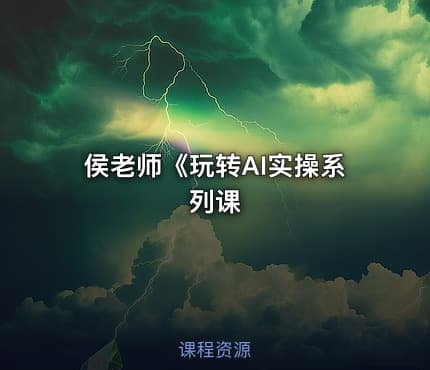 侯老师《玩转AI实操系列课