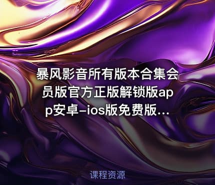 暴风影音所有版本合集会员版官方正版解锁版app安卓-ios版免费版纯净版无广告