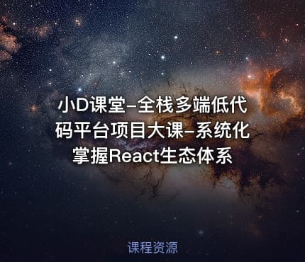 小D课堂-全栈多端低代码平台项目大课-系统化掌握React生态体系