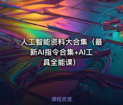 人工智能资料大合集（最新AI指令合集+AI工具全能课）
