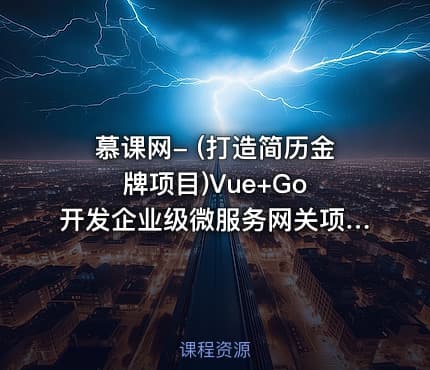 慕课网- (打造简历金牌项目)Vue+Go 开发企业级微服务网关项目