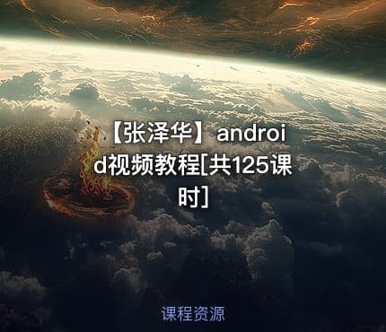 【张泽华】android视频教程[共125课时]