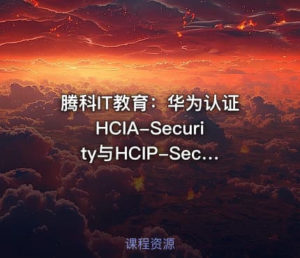腾科IT教育：华为认证HCIA-Security与HCIP-Security