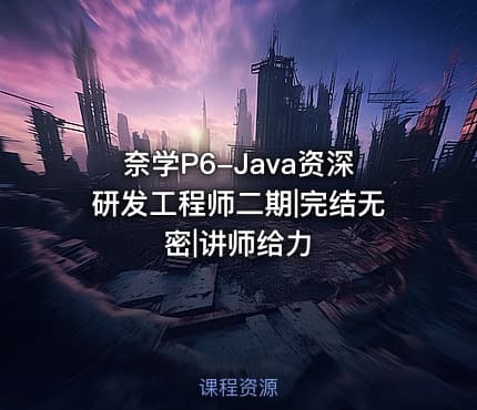 奈学P6-Java资深研发工程师二期|完结无密|讲师给力