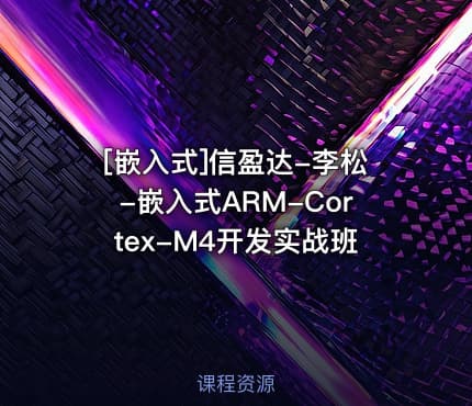 [嵌入式]信盈达-李松-嵌入式ARM-Cortex-M4开发实战班