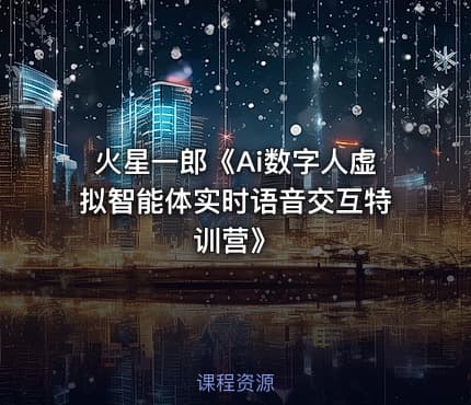 火星一郎《Ai数字人虚拟智能体实时语音交互特训营》