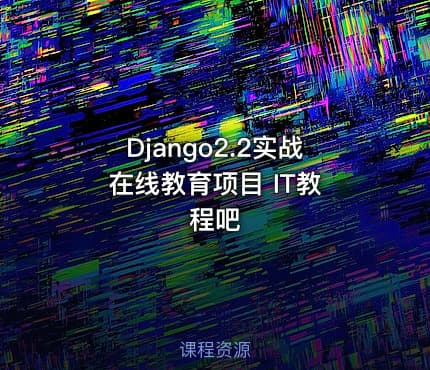 Django2.2实战 在线教育项目 IT教程吧