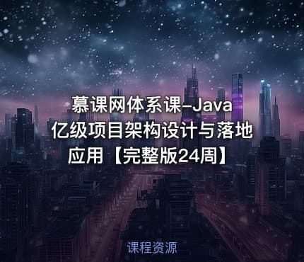 慕课网体系课-Java亿级项目架构设计与落地应用【完整版24周】