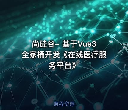 尚硅谷- 基于Vue3全家桶开发《在线医疗服务平台》