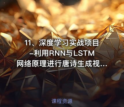 11、深度学习实战项目-利用RNN与LSTM网络原理进行唐诗生成视频课程