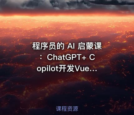程序员的 AI 启蒙课：ChatGPT+ Copilot开发Vue3 仿简书项目 90%代码AI生成