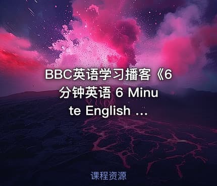 BBC英语学习播客《6分钟英语 6 Minute English 2021-2024 》