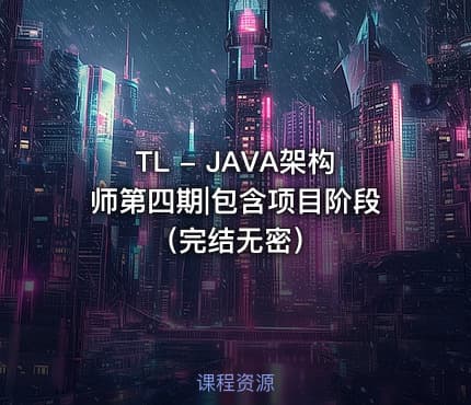 TL - JAVA架构师第四期|包含项目阶段（完结无密）