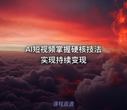 AI短视频掌握硬核技法实现持续变现