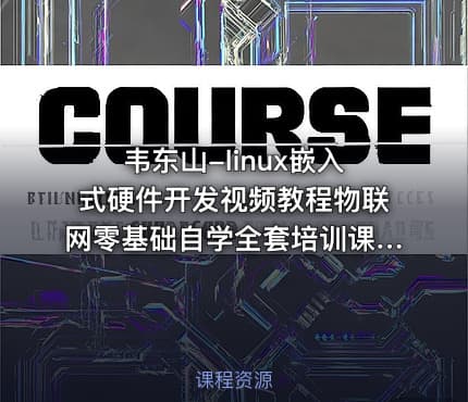 韦东山-linux嵌入式硬件开发视频教程物联网零基础自学全套培训课程