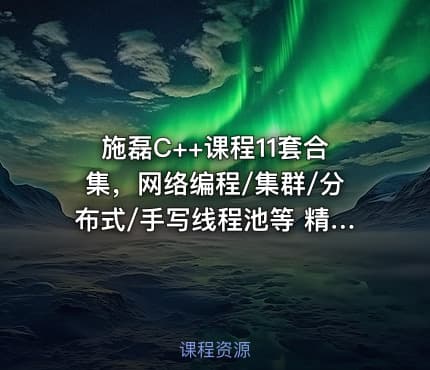 施磊C++课程11套合集，网络编程/集群/分布式/手写线程池等 精品合集