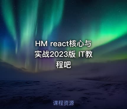 HM react核心与实战2023版 IT教程吧
