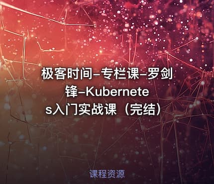 极客时间-专栏课-罗剑锋-Kubernetes入门实战课（完结）