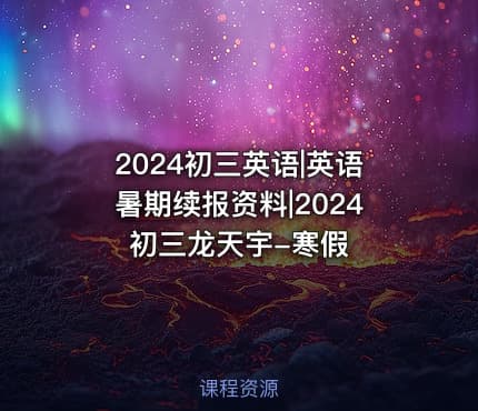 2024初三英语|英语暑期续报资料|2024初三龙天宇-寒假