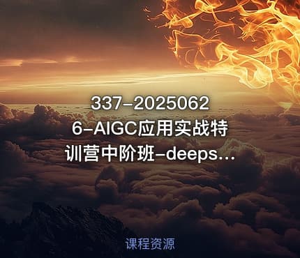 337-20250626-AIGC应用实战特训营中阶班-deepseek思考力2025更多资源