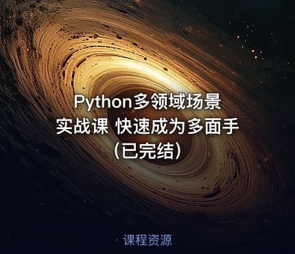 Python多领域场景实战课   快速成为多面手（已完结）