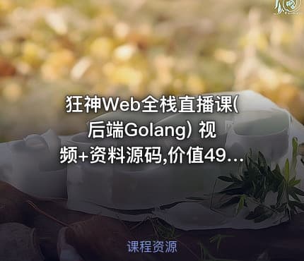 狂神Web全栈直播课(后端Golang) 视频+资料源码,价值4999