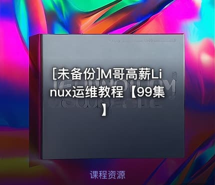 [未备份]M哥高薪Linux运维教程【99集】