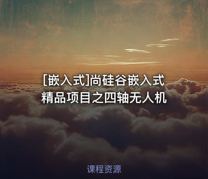 [嵌入式]尚硅谷嵌入式精品项目之四轴无人机