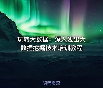玩转大数据：深入浅出大数据挖掘技术培训教程