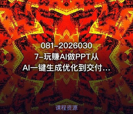 081-20260307-玩賺AI做PPT从AI一键生成优化到交付从应用到变现带你把PPT做成真正可用可卖的商业产品更多资源