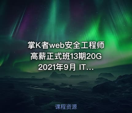 掌K者web安全工程师高薪正式班13期20G 2021年9月 IT教程吧