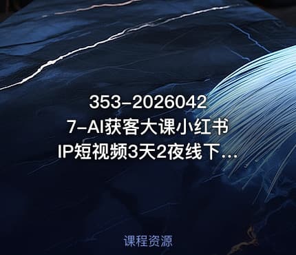 353-20260427-AI获客大课小红书IP短视频3天2夜线下课用最真实的一线案例最前沿的AI工具最有效的流量打法更多资源