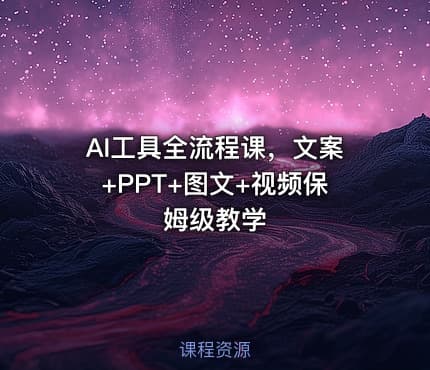 AI工具全流程课，文案+PPT+图文+视频保姆级教学