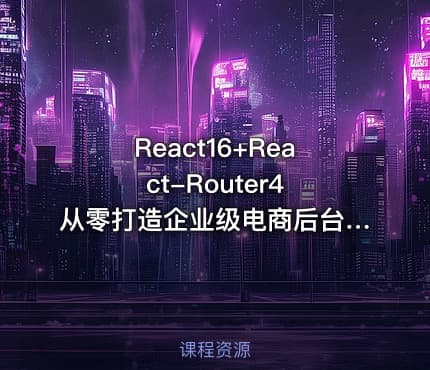 React16+React-Router4 从零打造企业级电商后台管理系统（完结无密）