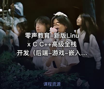 零声教育-新版Linux C C++高级全栈开发（后端-游戏-嵌入式-高性能网络-存储-基础架构） - IT网课学习吧