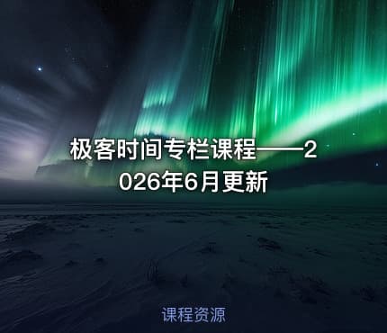 极客时间专栏课程——2026年6月更新