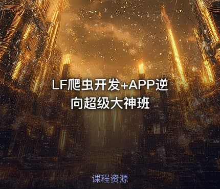 LF爬虫开发+APP逆向超级大神班
