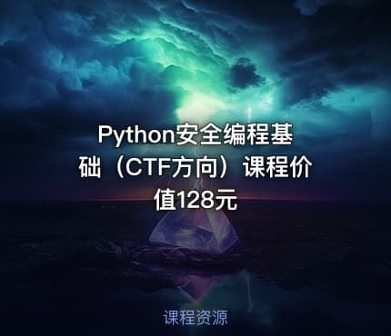 Python安全编程基础（CTF方向）课程价值128元