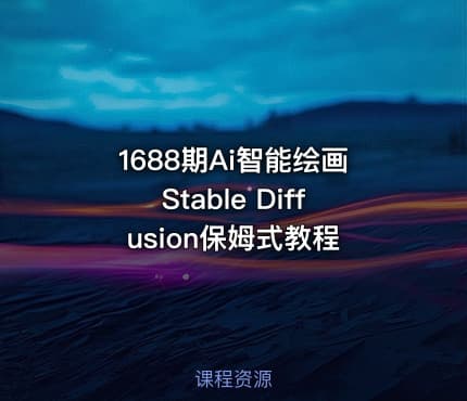 1688期Ai智能绘画Stable Diffusion保姆式教程