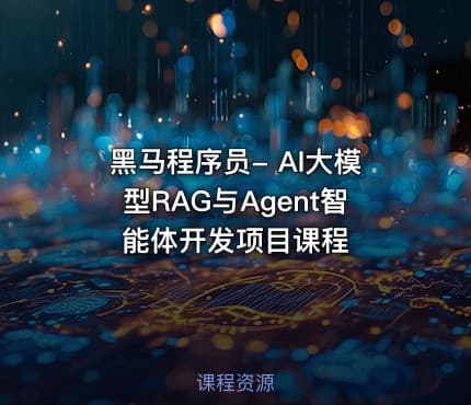 黑马程序员- AI大模型RAG与Agent智能体开发项目课程